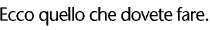 Ecco quello che dovete fare.