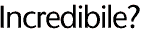 Incredibile?